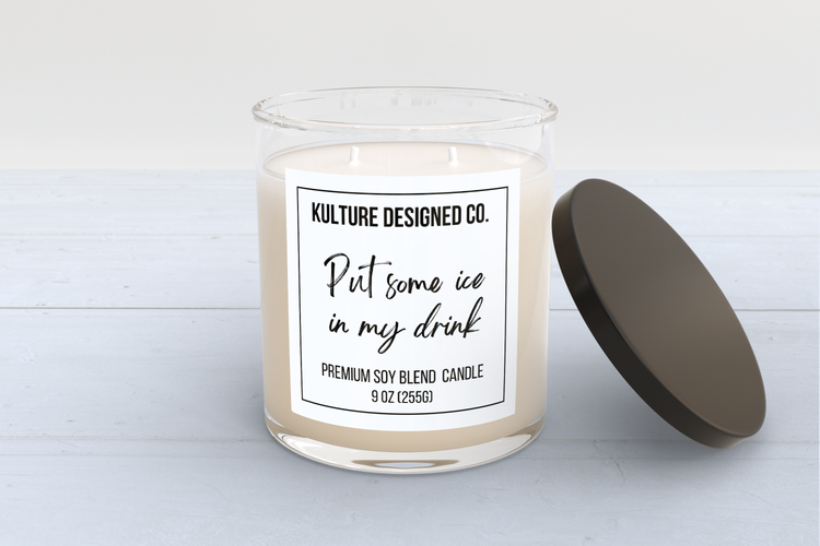 PUT SOME ICE IN MY DRINK | 9 oz Candle