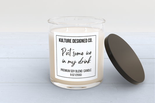 PUT SOME ICE IN MY DRINK |  9 oz  Candle