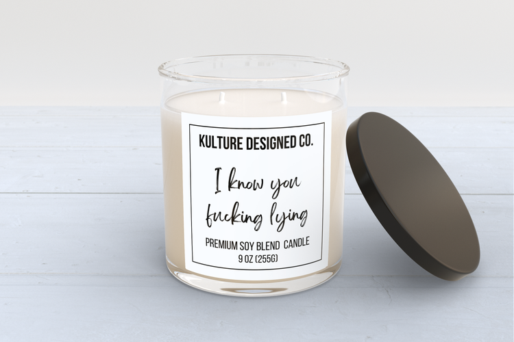 I know you fucking lying |  9 oz  Candle