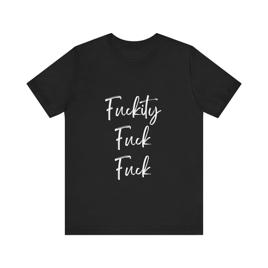 FUCKITY FUCK FUCK  | Unisex Jersey Short Sleeve Tee