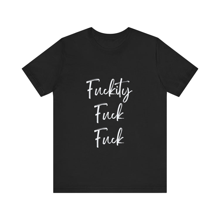 FUCKITY FUCK FUCK  | Unisex Jersey Short Sleeve Tee