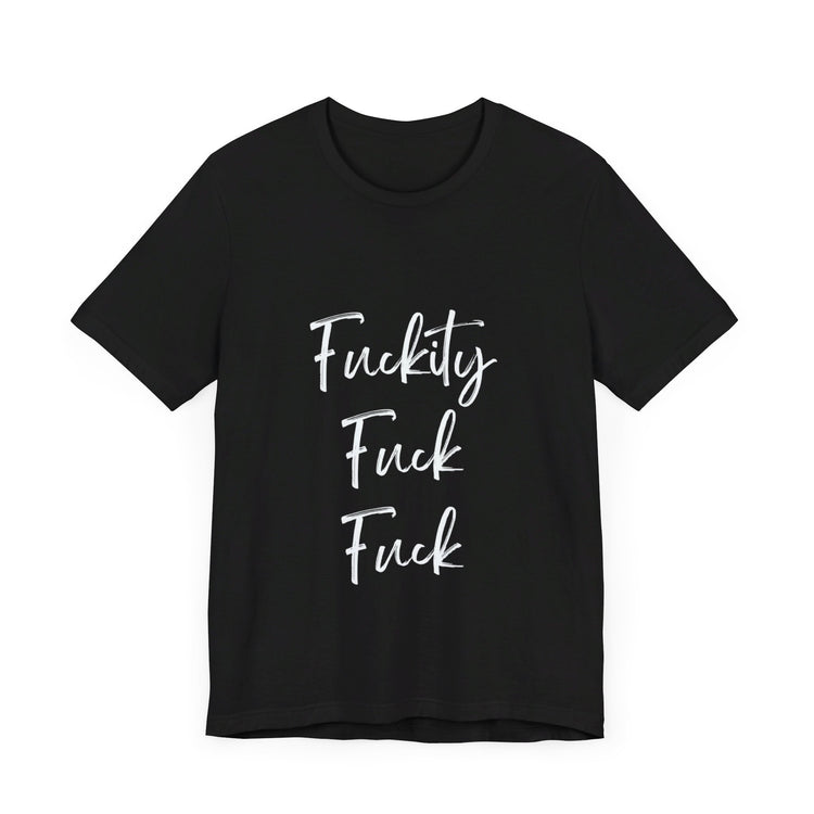 FUCKITY FUCK FUCK  | Unisex Jersey Short Sleeve Tee