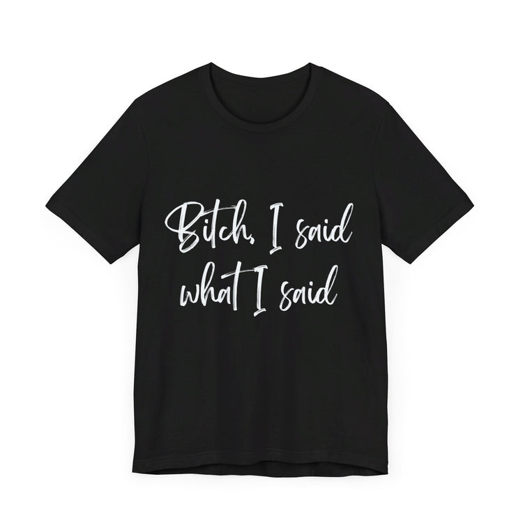 Bitch I said what I said | Unisex Jersey Short Sleeve Tee