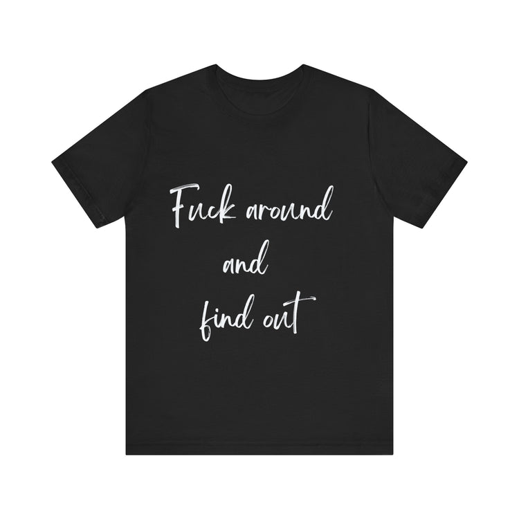 FUCK AROUND AND FIND OUT | Unisex Jersey Short Sleeve Tee