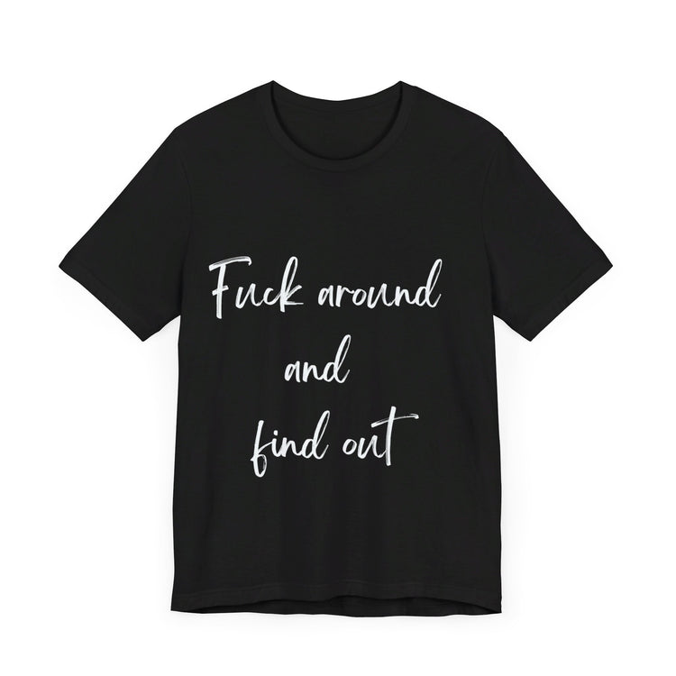 FUCK AROUND AND FIND OUT | Unisex Jersey Short Sleeve Tee