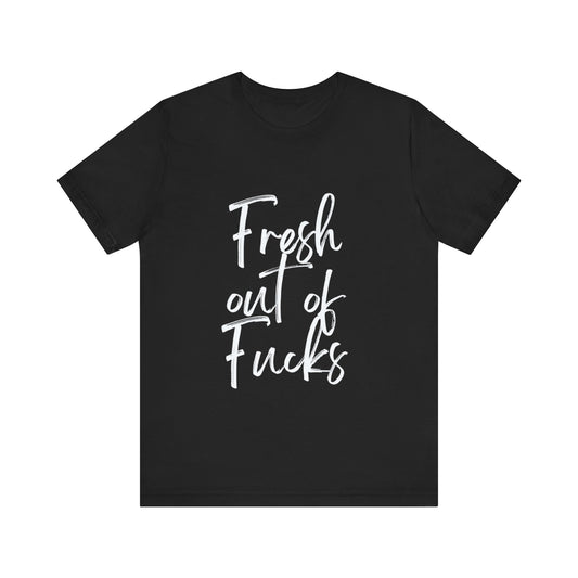 FRESH OUT OF FUCKS | Unisex Jersey Short Sleeve Tee