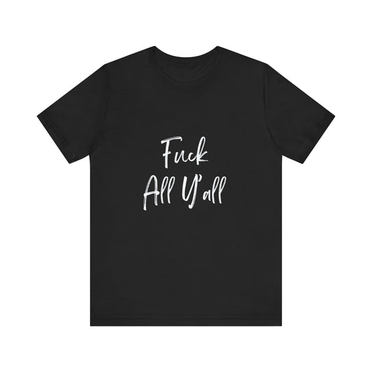 FUCK ALL YALL | Unisex Jersey Short Sleeve Tee