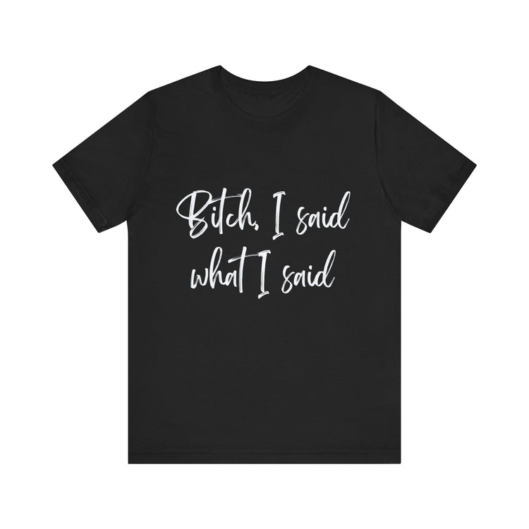 Bitch I said what I said | Unisex Jersey Short Sleeve Tee