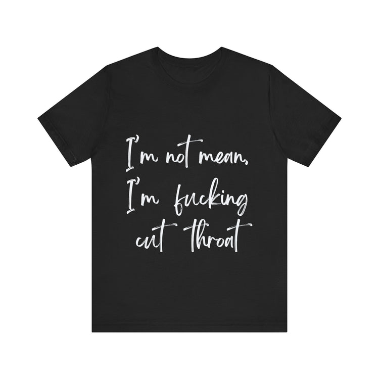 IM NOT MEAN, IM FUCKING CUT THROAT  | Unisex Jersey Short Sleeve Tee